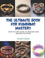 The Ultimate Book for KUMIHIMO Mastery: Step by Step Guide to Braided and Beaded Patterns 
