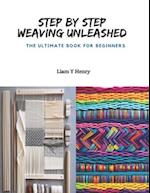 Step by Step Weaving Unleashed: The Ultimate Book for Beginners 