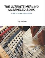 The Ultimate Weaving Unraveled Book: Step by Step Guidebook 