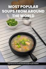 Most Popular Soups From Around The World Recipe Cookbook: Experience The World's Favorite Soup Recipes In Your Kitchen - A Delightful Medley Of Cultur