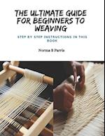 The Ultimate Guide for Beginners to Weaving: Step by Step Instructions in this Book 