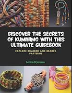 Discover the Secrets of KUMIHIMO with this Ultimate Guidebook: Explore Braided and Beaded Patterns 