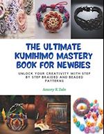 The Ultimate KUMIHIMO Mastery Book for Newbies: Unlock Your Creativity with Step by Step Braided and Beaded Patterns 