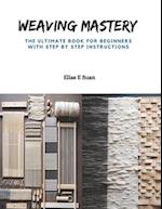 Weaving Mastery: The Ultimate Book for Beginners with Step by Step Instructions 