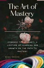 The Art of Mastery: Unveiling the Masterpiece Within A Guide to Personal and Professional Excellence 