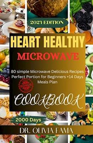 HEART HEALTH MICROWAVE COOKBOOK : 80 Simple Microwave Delicious Recipes Perfect Portion for Beginners +14 Days Meal Plan