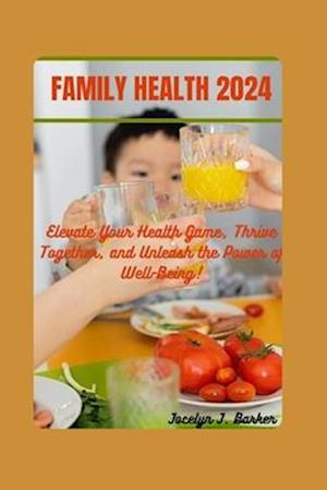 Family Health 2024: Elevate Your Health Game, Thrive Together, and Unleash the Power of Well-Being!