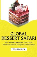 Global Dessert Safari: 80+ sweets Recipes from Asia, America, Africa, Europe And Australia 