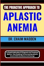 THE PROACTIVE APPROACH TO APLASTIC ANEMIA: In-Depth Exploration Of Diagnosis And Treatment Options- Your Roadmap To Overcoming Aplastic Anemia With Co