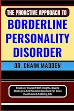 THE PROACTIVE APPROACH TO BORDERLINE PERSONALITY DISORDER: Empower Yourself With Insights, Coping Strategies, And Practical Solutions For Brain Health