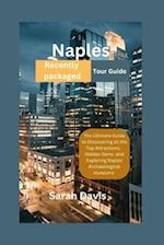 Naples Recently packaged Tour Guide : The Ultimate Guide to Discovering all the Top Attractions, Hidden Gems and Exploring Naples Archaeological Museu