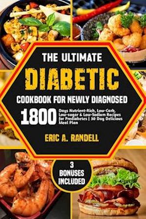 The Ultimate Diabetic Cookbook for Newly Diagnosed: 1800 Days Nutrient-Rich, Low-Carb, Low-Sugar & Low-Sodium Recipes for Prediabetes | 30-Day Delicio