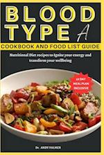 BLOOD TYPE A COOKBOOK AND FOOD LIST GUIDE: Nutritional Diet recipes with a 28-day Meal plan to Ignite your energy and transform your wellbeing 