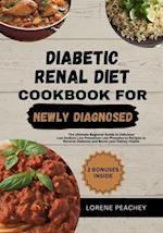 DIABETIC RENAL DIET COOKBOOK FOR NEWLY DAIGNOSED: The Ultimate Beginner Guide to Delicious Low Sodium Low Potassium Low Phosphorus Recipes to Reverse 