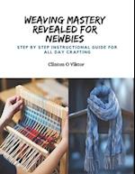 Weaving Mastery Revealed for Newbies: Step by Step Instructional Guide for All Day Crafting 