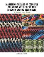 Mastering the Art of Colorful Creations with Zigzag and Torchon Ground Techniques: A Bobbin Lace Book 