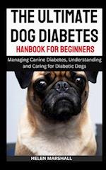 The Ultimate Dog Diabetes Handbook for Beginners: Managing Canine Diabetes, Understanding and Caring for Diabetic Dogs 