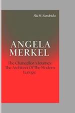 Angela Merkel : The Chancellor's journey : The Architect Of The Modern Europe 