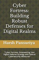 Cyber Fortress: Building Robust Defenses for Digital Realms: "Cyber Fortress: Empowering Your Digital Defense Strategy with Robust Cybersecurity Measu