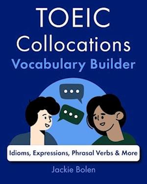 TOEIC Collocations Vocabulary Builder: Idioms, Expressions, Phrasal Verbs & More