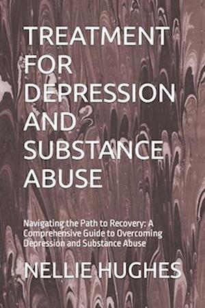 TREATMENT FOR DEPRESSION AND SUBSTANCE ABUSE: Navigating the Path to Recovery: A Comprehensive Guide to Overcoming Depression and Substance Abuse