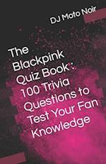 The Blackpink Quiz Book : 100 Trivia Questions to Test Your Fan Knowledge 