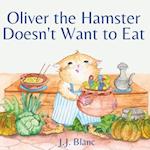 Oliver the Hamster Doesn't Want to Eat: A Tale About the Charming Picky Eater for Ages 3-8 