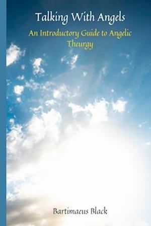 Talking With Angels: An Introductory Guide to Angelic Theurgy