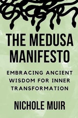 The Medusa Manifesto: Embracing Ancient Wisdom for Inner Transformation