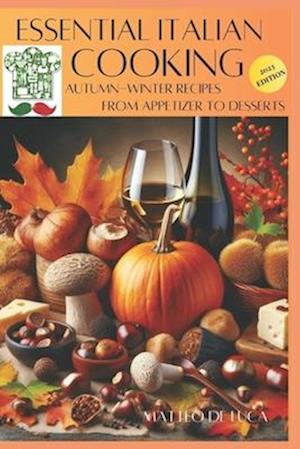 COOKBOOK FOR BEGINNER: ESSENTIAL ITALIAN COOKING: Autumn-winter recipes from appetizer to dessert