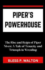 PIPER'S POWERHOUSE: "The Rise and Reign of Piper Niven: A Tale of Tenacity and Triumph in Wrestling" 