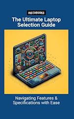 The Ultimate Laptop Selection Guide: Navigating Features & Specifications with Ease 
