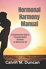 Hormonal Harmony Manual : A Comprehensive Guide to Promoting Healthy Hormones for Women Over 40 