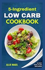 5 Ingredient Low Carb Cookbook: Quick, Easy and Delicious High Protein, Low Sugar Diet Recipes & Meal Plan That Support Weight Loss 