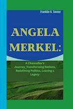 ANGELA MERKEL : A Chancellor's Journey_Transforming Nations, Redefining Politics, Leaving a Legacy. 