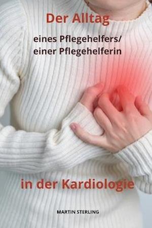 Der Alltag eines Pflegehelfers/einer Pflegehelferin in der Kardiologie.