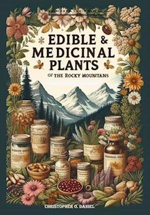 Edible and Medicinal Plants of the Rocky Mountains : A Beginner's Guide to Medicinal Wild Plants of the Rockies