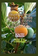 Harvesting Shade: A Guide to Successful Kaki Tree Cultivation: Cultivating Prosperity in Your Orchard with Practical Tips and Expert Insights 