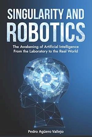 SINGULARITY AND ROBOTICS: The Awakening of Artificial Intelligence From the Laboratory to the Real World Singularity Is Near