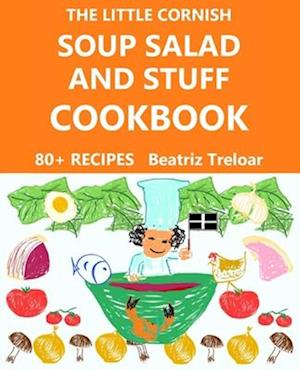 The Little Cornish SOUP SALAD AND STUFF Cookbook