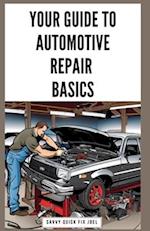 Your Guide to Automotive Repair Basics : Essential Techniques for DIY Oil Changes, Brake Jobs, Spark Plug Replacement, Battery Swaps, Fluid Flushes a