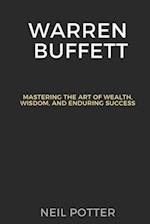 Warren Buffett: Mastering the Art of Wealth, Wisdom, and Enduring Success 