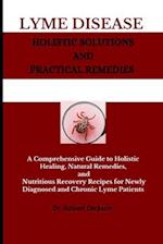 Lyme Disease Holistic Solutions and Practical Remedies: A Comprehensive Guide to Holistic Healing, Natural Remedies, and Nutritious Recovery Recipes