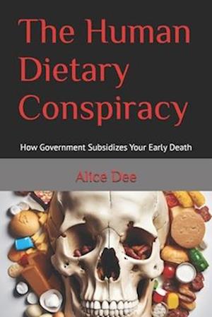 The Human Dietary Conspiracy: How Government Subsidizes Your Early Death