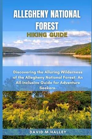 ALLEGHENY NATIONAL FOREST HIKING GUIDE: Discovering the Alluring Wilderness of the Allegheny National Forest: An All-Inclusive Guide for Adventure See