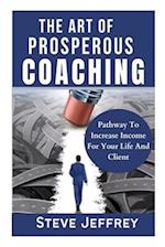 THE ART OF PROSPEROUS COACHING: Pathway To Increase Income For Your Life And Client 