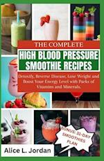 The Complete High Blood Pressure Smoothie Recipes for Seniors: Detoxify, Reverse Disease, Lose Weight and Boost Your Energy Level with Packs of Vitami