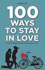 100 Ways to Stay in Love: How to Keep Romance Alive Over Time 