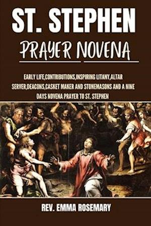 ST. STEPHEN PRAYER NOVENA : Early life,contributions,inspiring litany,Altar server,deacons,casket maker and stonemasons and a nine days novena prayer