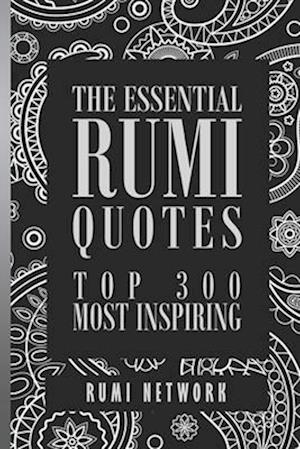 The Essential Rumi Quotes: Top 300 Most Inspiring